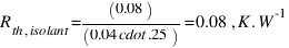 R_{th,isolant} = (0.08)/(0.04 \cdot.25) = 0.08 \, K.W^-1