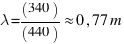 lambda = (340)/(440) approx 0,77 m