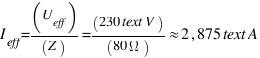 I_{eff} = (U_{eff})/(Z) = (230  text{V})/(80  Omega) approx 2,875  text{A}