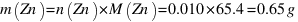 m(Zn) = n(Zn) * M(Zn) = 0.010 * 65.4 = 0.65 g