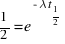 {1}/{2} = e^{-\lambda t_{1/2}}