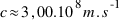 c approx 3,00.10^8 m.s^-1