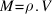 M = rho.V