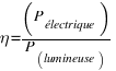 eta = (P_{électrique})/(P_{lumineuse)}