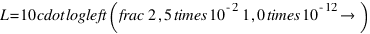 L = 10 \cdot \log\left(\frac{2{,}5 \times 10^{-2}}{1{,}0 \times 10^{-12}}\right)