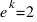 e^k = 2