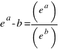 e ^a - b = (e ^ a)/(e ^ b)
