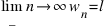 lim_{n right infty} w_n = l