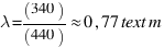 lambda = (340)/(440) approx 0,77  text{m}