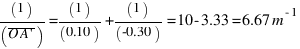 (1)/(overline{O A prime}) = (1)/(0.10) + (1)/(-0.30) = 10 - 3.33 = 6.67 m^{-1}