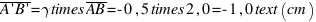 overline{A prime B prime} = gamma times overline{AB} = -0,5 times 2,0 = -1,0 text(cm)