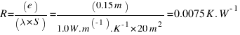 R = (e) / (lambda * S) = (0.15 m) / (1.0 W.m^{-1).K^{-1} * 20 m^2} = 0.0075 K.W^{-1}