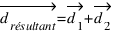 vec{d_{résultant}} = vec{d_1} + vec{d_2}