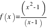 f(x) = (x^2 - 1)/(x - 1)