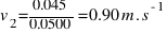 v_{2} = 0.045 / 0.0500 = 0.90 m.s^{-1}