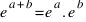 e^{a+b} = e^a . e^b