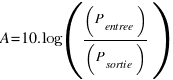 A=10.log((P_entree)/(P_sortie))