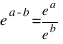 e^{a-b} = {e^a}/{e^b}