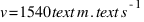 v = 1540  text{m} . text{s}^{-1}