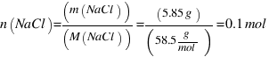 n(NaCl) = (m(NaCl)) / (M(NaCl)) = (5.85 g) / (58.5 g / mol) = 0.1 mol