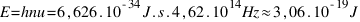 E = hnu = 6,626 . 10^{-34}  J.s . 4,62 . 10^{14}  Hz approx 3,06 . 10^{-19}  J