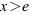 x > e