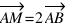 vec{AM} = 2vec{AB}