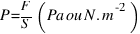 P = {F}/{S} (Pa ou N.m^-2)