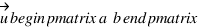 vec{u} \begin{pmatrix} a \\ b \end{pmatrix}