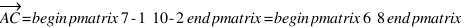 vec{AC} = \begin{pmatrix} 7-1 \\ 10-2 \end{pmatrix} = \begin{pmatrix} 6 \\ 8 \end{pmatrix}