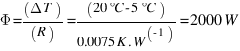 Phi = (Delta T) / (R) = (20 °C - 5 °C) / (0.0075 K.W^{-1)} = 2000 W