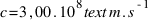 c = 3,00 . 10^8  text{m.s}^{-1}