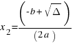 x_2 = ( - b + sqrt{ Delta }) / (2a)