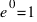 e ^0 = 1