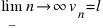 lim_{n right infty} v_n = l