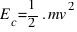 E_c = {1}/{2}.mv^2