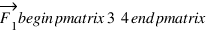 vec{F_1} \begin{pmatrix} 3 \\ 4 \end{pmatrix}