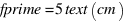 fprime=5 text(cm)