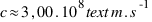 c approx 3,00 . 10^8 text{m.s}^-1