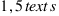 1{,}5 \text{ s}
