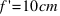 f prime = 10 cm
