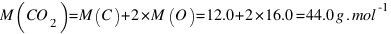M(CO_2) = M(C) + 2 * M(O) = 12.0 + 2 * 16.0 = 44.0 g.mol^-1