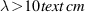 lambda > 10  text{cm}