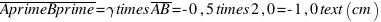 overline{AprimeBprime}=gamma times overline{AB}=-0,5 times 2,0=-1,0 text(cm)