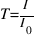T = {I}/{I_0}