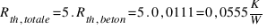 R_{th,totale} = 5 . R_{th,beton} = 5 . 0,0111 = 0,0555  K/W
