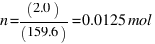 n = (2.0) / (159.6) = 0.0125 mol