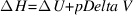 Delta H = Delta U + pDelta V