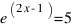 e^(2x - 1) = 5