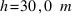 h = 30,0~m
